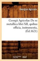 Savoirs Et Traditions- Georgii Agricolae de Re Metallica Libri XII, Quibus Officia, Instrumenta, (�d.1621)