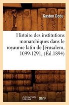 Histoire- Histoire Des Institutions Monarchiques Dans Le Royaume Latin de J�rusalem, 1099-1291, (�d.1894)