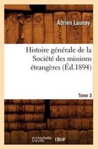 Religion- Histoire G�n�rale de la Soci�t� Des Missions �trang�res. Tome 3 (�d.1894)
