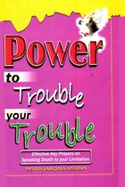 Power To Trouble Your Trouble