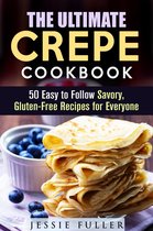 Healthy Desserts - The Ultimate Crepe Cookbook: 50 Easy to Follow Savory, Gluten-Free Recipes for Everyone