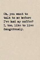 Oh, You Want To Talk To Me Before I've Had My Coffee? I, Too, Like To Live Dangerously.