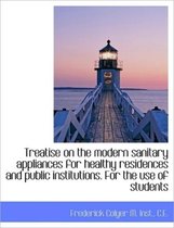 Treatise on the Modern Sanitary Appliances for Healthy Residences and Public Institutions. for the U