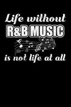 Life Without R&B Music is not Life at all