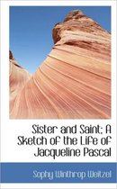 Sister and Saint; A Sketch of the Life of Jacqueline Pascal