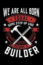 We Are All Born Equal Some Step Up And Become A Builder