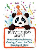 HAPPY BIRTHDAY SISTER! Fun Activity Book: Mazes, Coloring, Connect the Dots, Counting, & More!