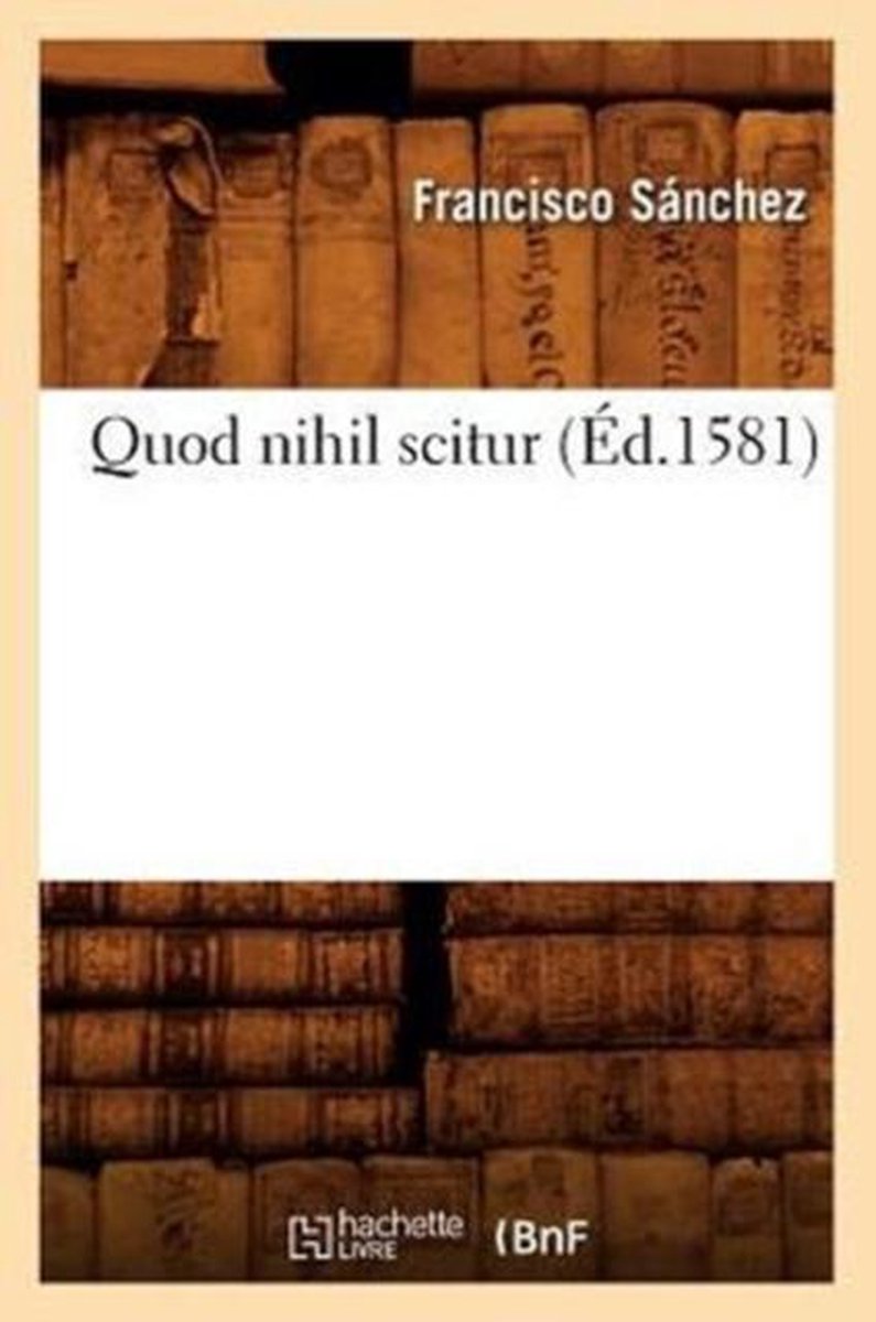 Philosophie- Quod Nihil Scitur (�d.1581) - Francisco S�nchez