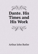 Dante. His Times and His Work