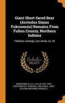 Giant Short-Faced Bear (Arctodus Simus Yukonensis) Remains from Fulton County, Northern Indiana