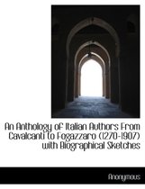 An Anthology of Italian Authors from Cavalcanti to Fogazzaro (1270-1907) with Biographical Sketches