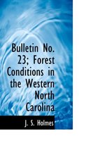 Bulletin No. 23; Forest Conditions in the Western North Carolina