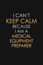 I Can't Keep Calm Because I Am A Medical Equipment Preparer