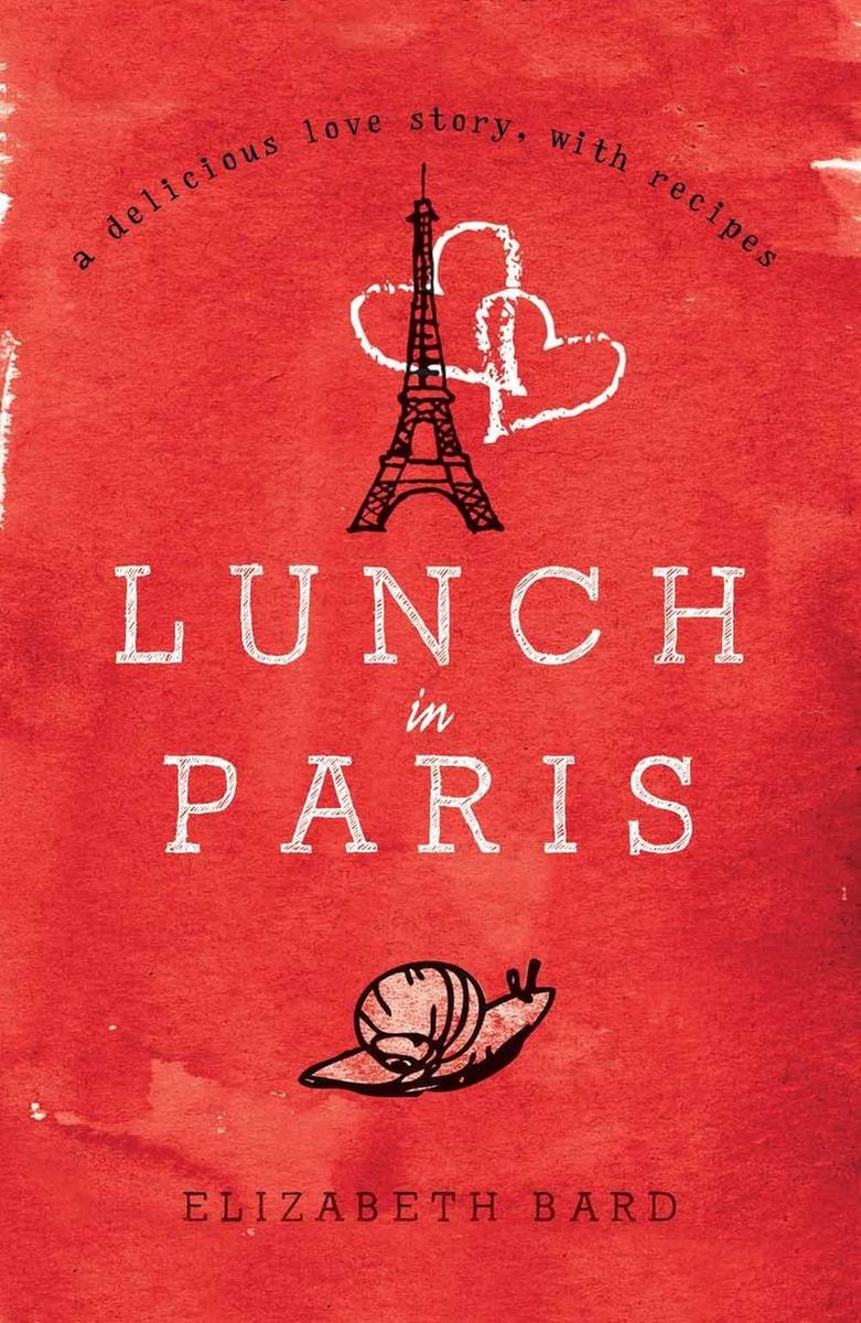 Lunch in Paris: A Delicious Love Story, with Recipes - Elizabeth Bard