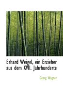 Erhard Weigel, Ein Erzieher Aus Dem XVII. Jahrhunderte