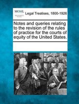 Notes and Queries Relating to the Revision of the Rules of Practice for the Courts of Equity of the United States.