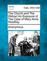 The Church and the Widow! an Exposure of the Case of Mary Anne Woolfrey