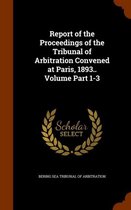 Report of the Proceedings of the Tribunal of Arbitration Convened at Paris, 1893.. Volume Part 1-3