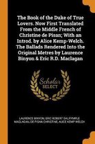 The Book of the Duke of True Lovers. Now First Translated from the Middle French of Christine de Pisan; With an Introd. by Alice Kemp-Welch. the Ballads Rendered Into the Original Metres by L