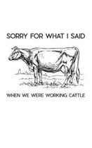 Sorry For What I Said When We Were Working Cattle