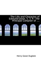 The Life and Character of Edmund Geste, S. T. P.