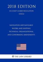 Navigation and Navigable Waters, and Shipping - Technical, Organizational, and Conforming Amendments (Us Coast Guard Regulation) (Uscg) (2018 Edition)