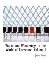 Walks and Wanderings in the World of Literature, Volume I