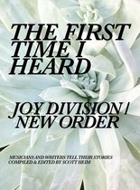 The First Time I Heard - The First Time I Heard Joy Division / New Order