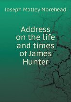 Address on the life and times of James Hunter