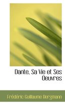 Dante, Sa Vie Et Ses Oeuvres