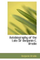 Autobiography of the Late Sir Benjamin C. Brodie