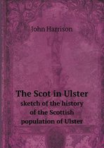 The Scot in Ulster sketch of the history of the Scottish population of Ulster