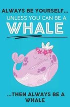 Always Be Your Self Unless You Can Be A Whale Then Always Be A Whale