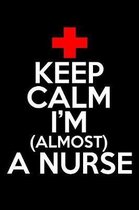 Keep Calm I'm Almost a Nurse