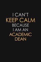 I Can't Keep Calm Because I Am An Academic Dean