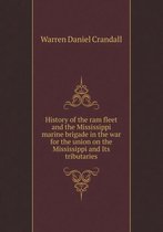History of the ram fleet and the Mississippi marine brigade in the war for the union on the Mississippi and Its tributaries