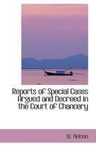 Reports of Special Cases Argued and Decreed in the Court of Chancery
