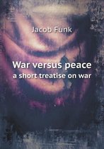 War versus peace a short treatise on war