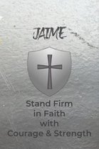 Jaime Stand Firm in Faith with Courage & Strength