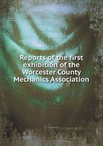 Reports of the first exhibition of the Worcester County Mechanics Association