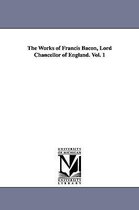 The Works of Francis Bacon, Lord Chancellor of England. Vol. 1