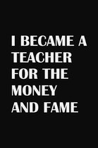 I Became A Teacher For The Money And Fame