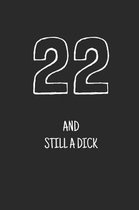 22 and still a dick