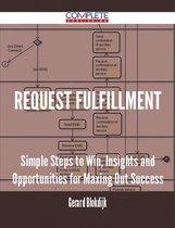 Request Fulfillment - Simple Steps to Win, Insights and Opportunities for Maxing Out Success