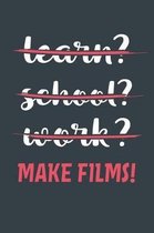 Learn? School? Work? Make Films!