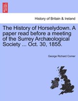 The History of Horselydown. A paper read before a meeting of the Surrey Archæological Society ... Oct. 30, 1855.
