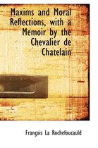 Maxims and Moral Reflections, with a Memoir by the Chevalier de Chatelain