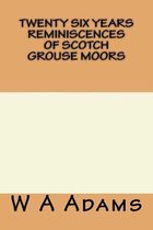 Twenty Six Years Reminiscences of Scotch Grouse Moors