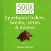 500x creatief - Speelgoed haken, breien, vilten en naaien