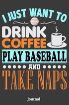 I Just Want to Drink Coffee Play Baseball and Take Naps Journal